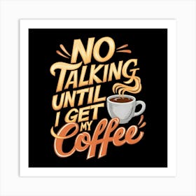 No Talking Until I Get My Coffee Art Print