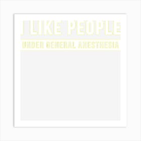 I Like People Under General Anesthesia Anesthesiology Art Print