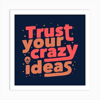Trust Your Crazy Ideas Square Art Print
