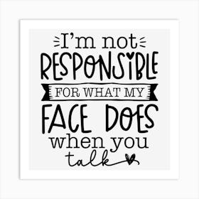 I M Not Responsible For What My Face Does When You Talk Art Print