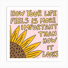 How Your Life Feels Is More Important Than How It Looks Art Print