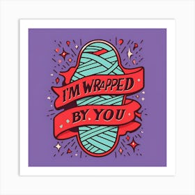 I'M Wrapped By You Art Print