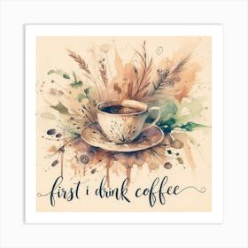 First I Drink Coffee 1 Art Print