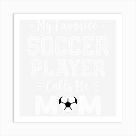 Limited Edition My Favorite Soccer Player Calls Me Mom Cute Soccer Mom Art Print