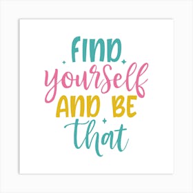 Find Yourself And Be That Art Print