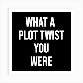 What A Plot Twist You Were Art Print