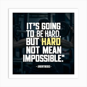 It'S Going To Be Hard, But Hard Does Not Mean Impossible Art Print