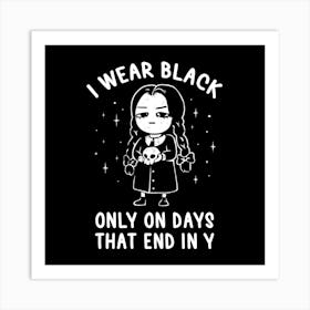 I Wear Black Only On Days That End in Y - Evil Movie Darkness Gift 1 Art Print