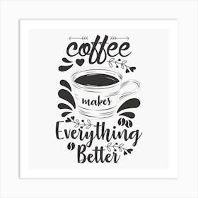 Coffee Makes Everything Better Art Print