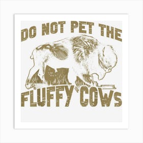 Bison Funny Buffalo Do Not Pet The Fluffy Cows Art Print