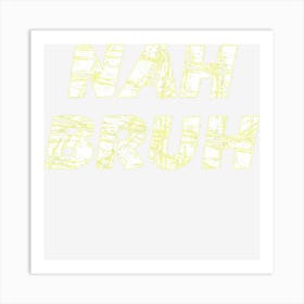 That Says The Words Nah Bruh Funny Art Print