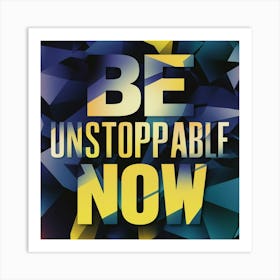 Be Unstoppable Now Art Print