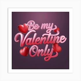 Be My Valentine Only 1 Art Print