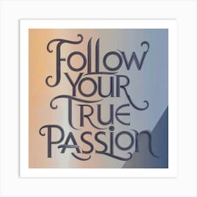 Follow Your True Passion Art Print