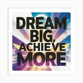 Dream Big Achieve More Art Print