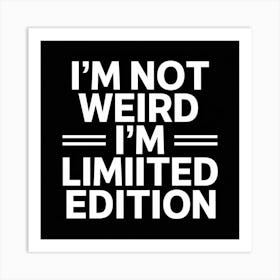 I'M Not Weird I'M Limited Edition Art Print