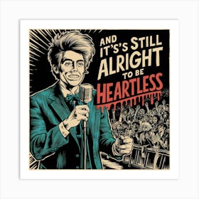 And It'S Still Alright To Be Heartless Art Print