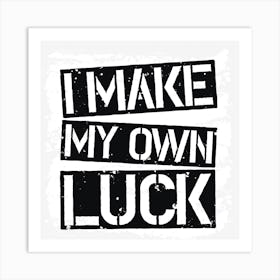 I Make My Own Luck Art Print