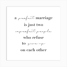 A Perfect Marriage Is Just Two Imperfect People Who Refuse To Give Up On Each Other Square Art Print