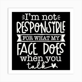 i M Not Responsible For What My Face Does When You Talk 2 Art Print