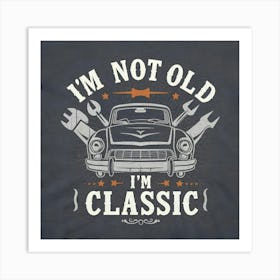 I'M Not Old I'M Classic 4 Art Print