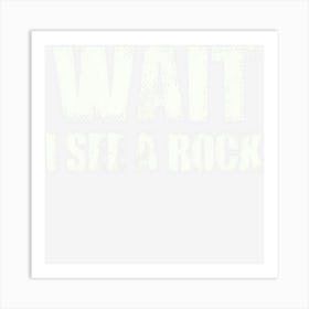 Wait I See A Rock Geology Geologist Art Print