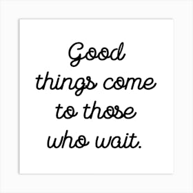 Good Things Come To Those Who Wait Art Print