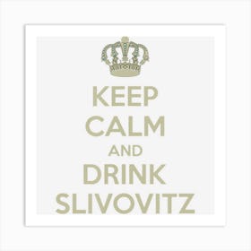 Keep Calm And Drink Slivovitz Art Print