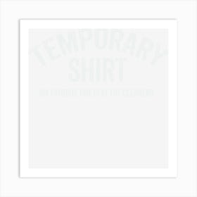 Temporary T Shirt Art Print