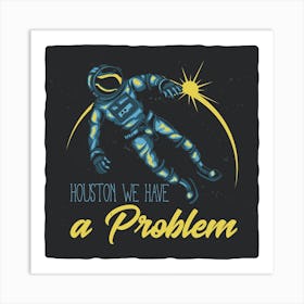 Houston We Have A Problem Art Print