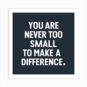 You Are Never Too Small To Make A Difference Art Print