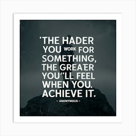 Harder You Work For Something, The Greater You'Ll Feel When You Achieve It Art Print