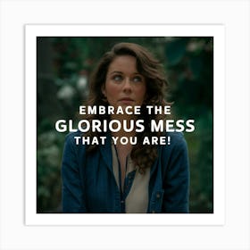 Embrace The Glorious Mess That You Are 2 Art Print