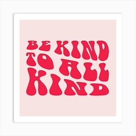 Be Kind To All Kind Art Print