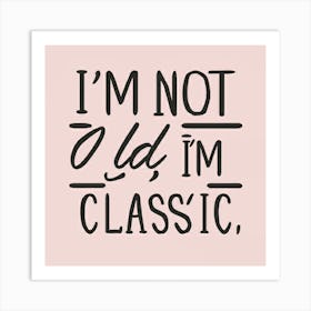 I'M Not Old, I'M Classic 1 Art Print