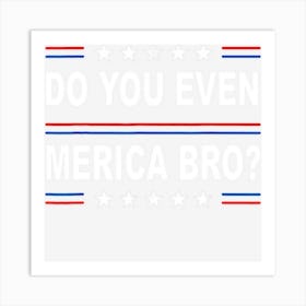 Limited Edition Do You Even Merica Bro Funny 4th Of July Art Print