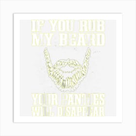 If You Rub My Beard Your Panties Will Disappear Art Print