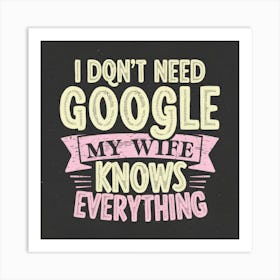 I Don'T Need Google My Wife Knows Everything 6 Art Print