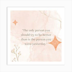 Only Person You Should Try To Be Better Than The Person You Were Yesterday 1 Art Print