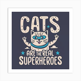 Cats Are The Real Superheroes Art Print