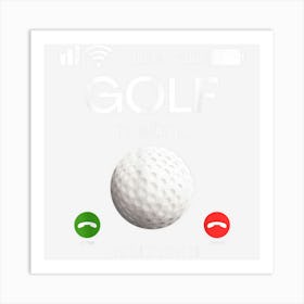 Golf Is Calling And I Must Go Golf Lover Player Novelty Art Print