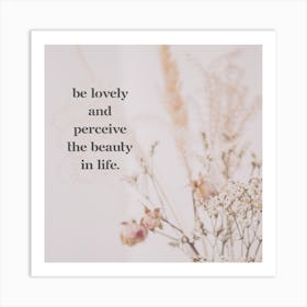 Be Lovely And Appreciate The Beauty In Life Art Print