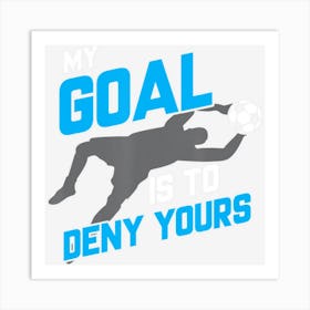 My Goal Is To Deny Yours Soccer Goalie Funny Soccer Ball Art Print