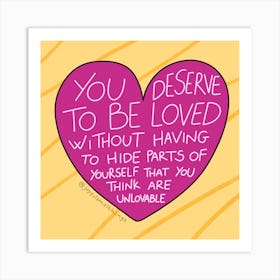 You Deserve To Be Loved Without Having To Hide Parts Of Yourself Art Print