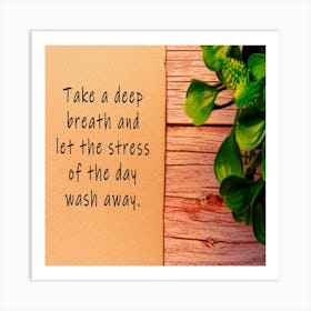 Take Deep Breath And Let The Stress Of The Day Wash Away,motivational and inspirational quote on burnt edge brown paper on wooden desk Art Print
