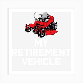 My Retirement Vehicle Funny Zero Turn Mowing Gift Art Print