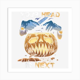 Your Head Is Next Scary Pumpkin Happy Halloween Art Print