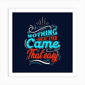 Nothing Great Ever Came That Easy Art Print