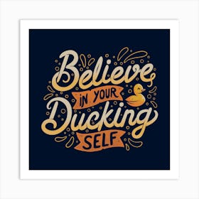 Believe In Your Ducking Self Square Art Print
