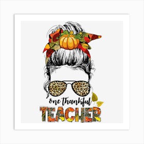 Messy Bun One Thankful Teacher Thanksgiving Leopard Women 1 Art Print